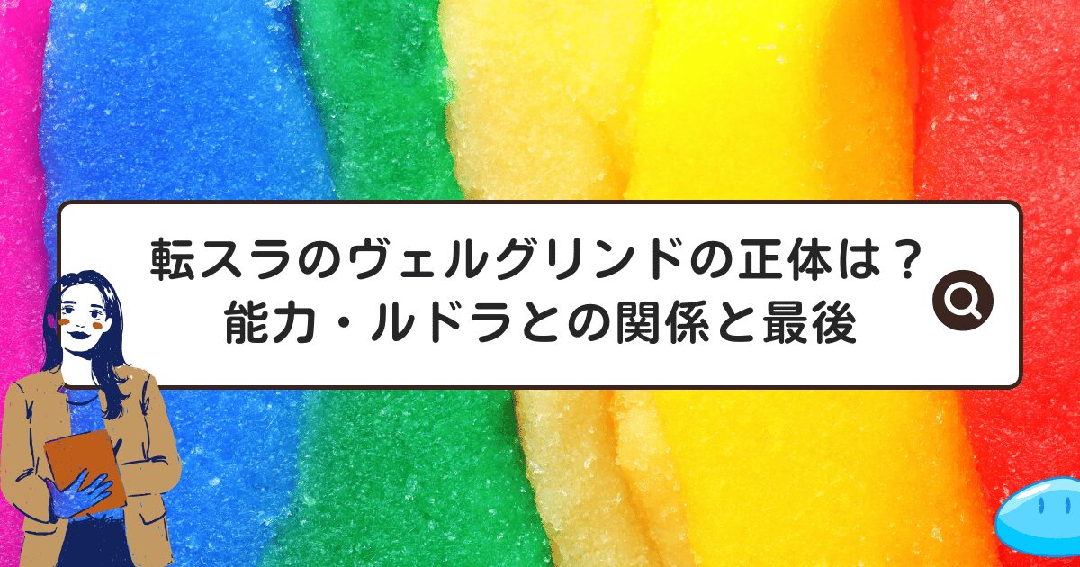 転スラのヴェルグリンドの正体は？能力・ルドラとの関係と最後