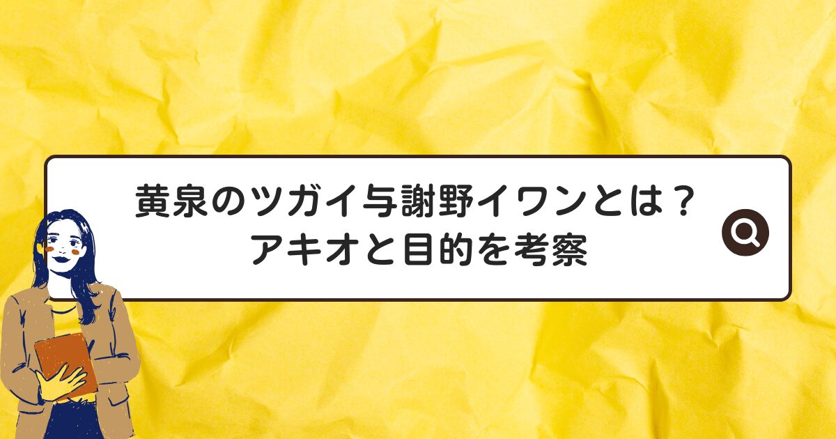 黄泉のツガイ与謝野イワンとは？アキオと目的を考察